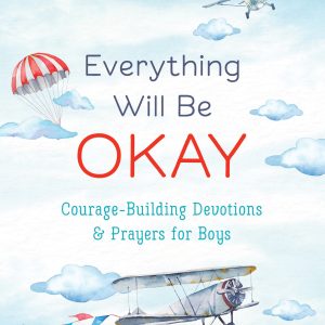 Everything Will Be Okay: Courage-Building Devotions & Prayers for Boys